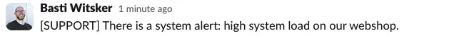 showing a screenshot of a  SUPPORT query in slack with the text: "There is a system alert: high system load on our webshop."